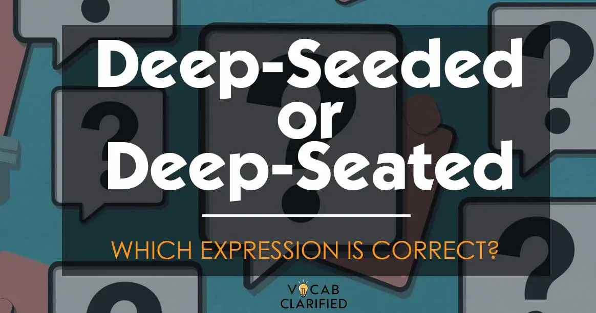 Deep-Seeded Or Deep-Seated