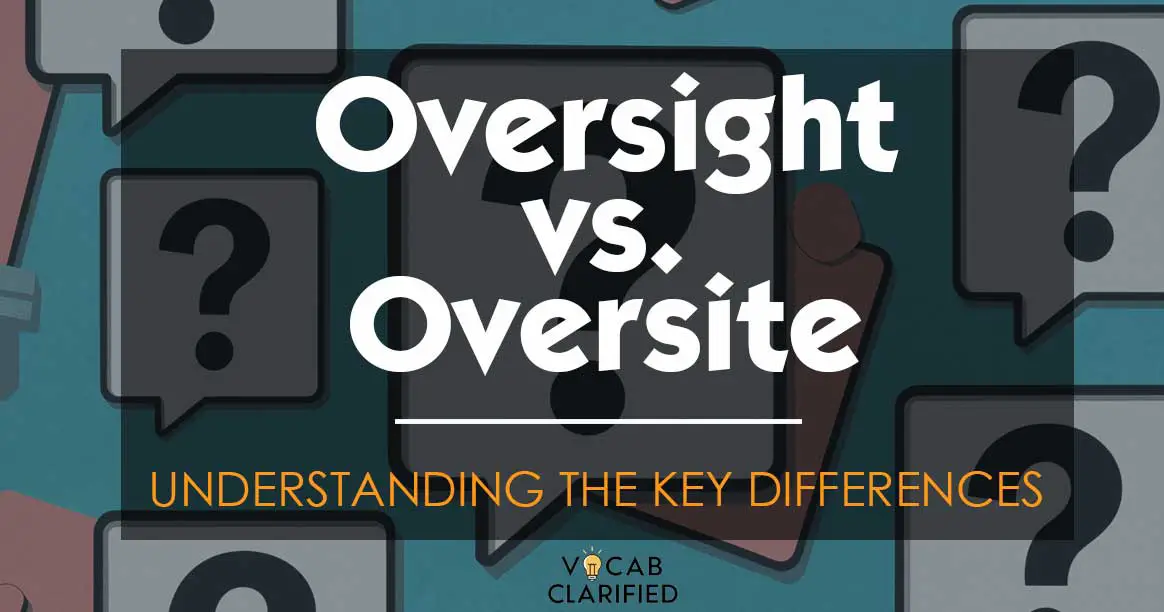 Oversight Vs. Oversite: Understanding The Key Differences